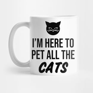 I'm here to pet all the Cats Mug